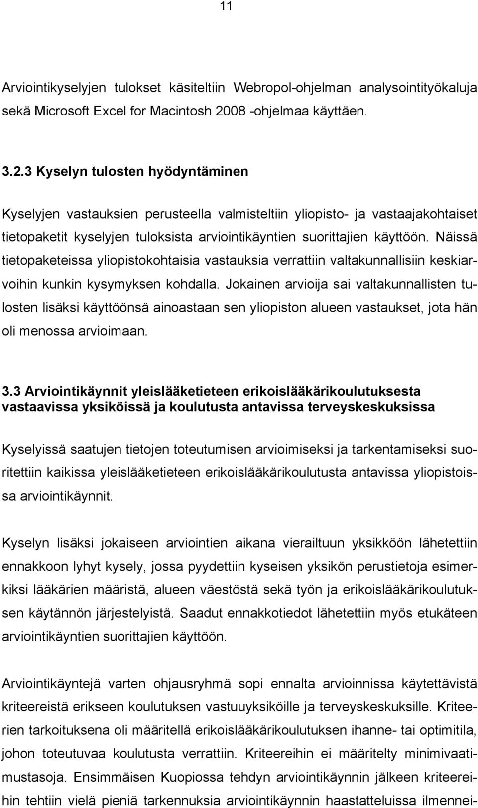 3 Kyselyn tulosten hyödyntäminen Kyselyjen vastauksien perusteella valmisteltiin yliopisto- ja vastaajakohtaiset tietopaketit kyselyjen tuloksista arviointikäyntien suorittajien käyttöön.