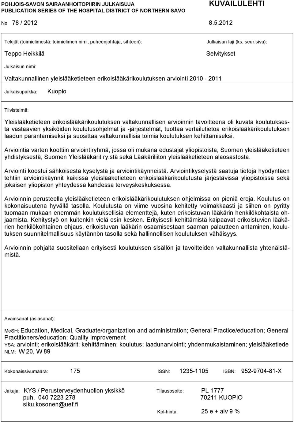 sivu): Selvitykset Julkaisun nimi: Valtakunnallinen yleislääketieteen erikoislääkärikoulutuksen arviointi 2010-2011 Julkaisupaikka: Kuopio Tiivistelmä: Yleislääketieteen erikoislääkärikoulutuksen