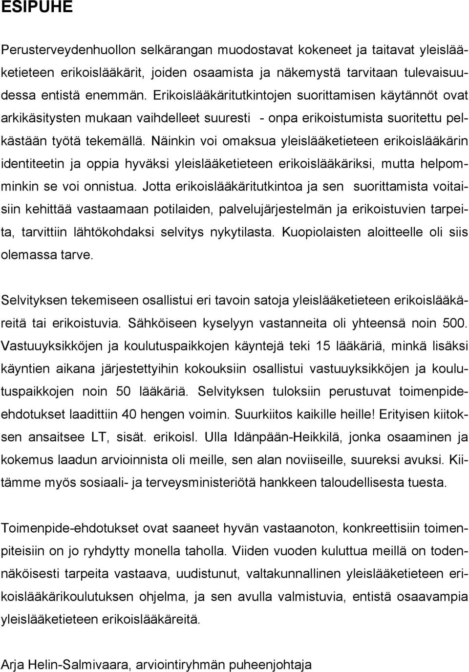 Näinkin voi omaksua yleislääketieteen erikoislääkärin identiteetin ja oppia hyväksi yleislääketieteen erikoislääkäriksi, mutta helpomminkin se voi onnistua.