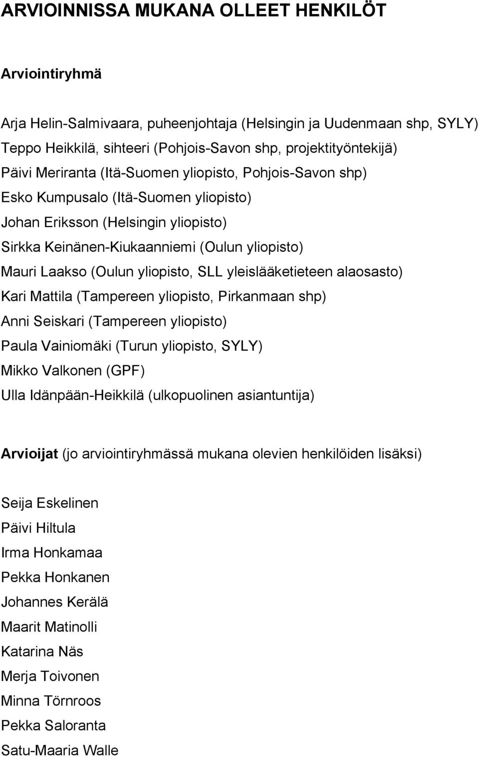 yliopisto, SLL yleislääketieteen alaosasto) Kari Mattila (Tampereen yliopisto, Pirkanmaan shp) Anni Seiskari (Tampereen yliopisto) Paula Vainiomäki (Turun yliopisto, SYLY) Mikko Valkonen (GPF) Ulla