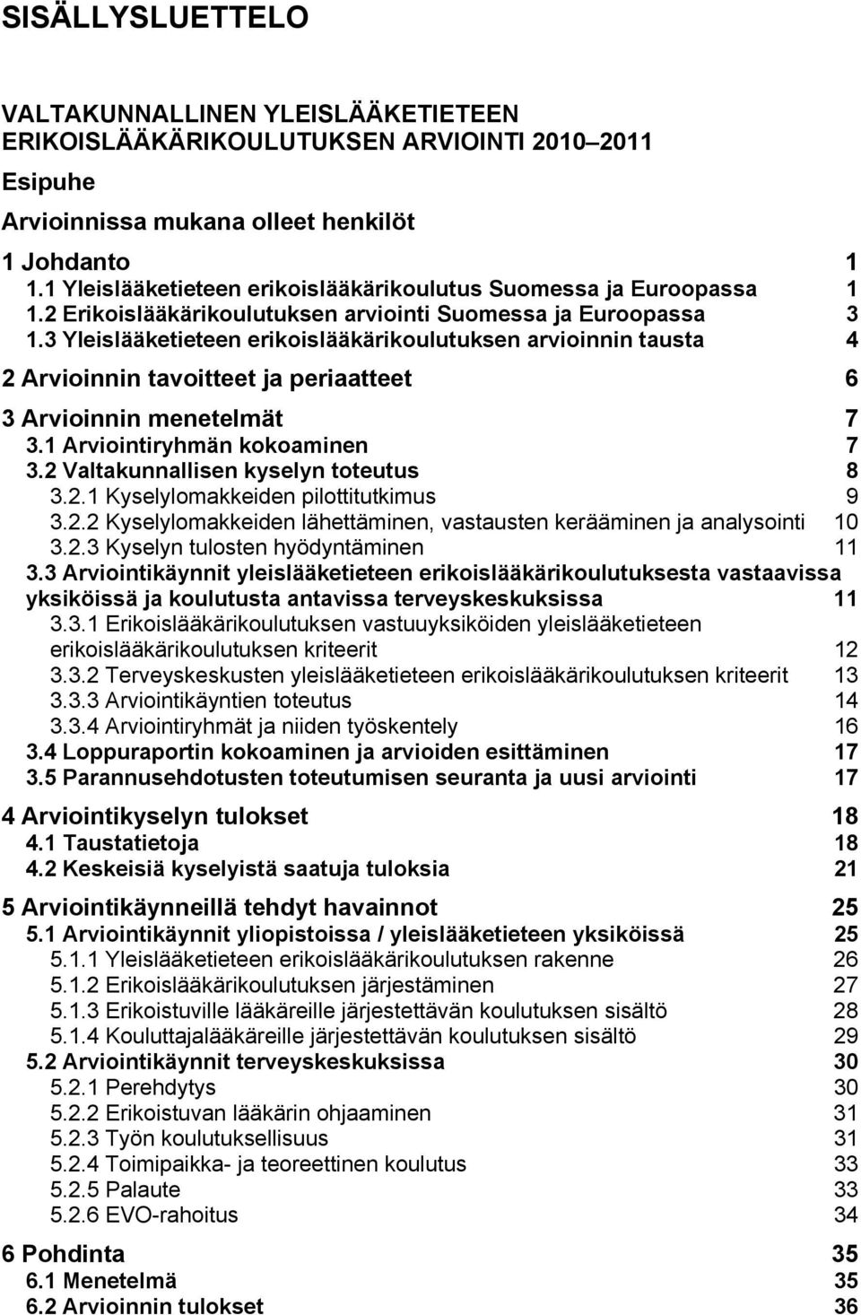 3 Yleislääketieteen erikoislääkärikoulutuksen arvioinnin tausta 4 2 Arvioinnin tavoitteet ja periaatteet 6 3 Arvioinnin menetelmät 7 3.1 Arviointiryhmän kokoaminen 7 3.