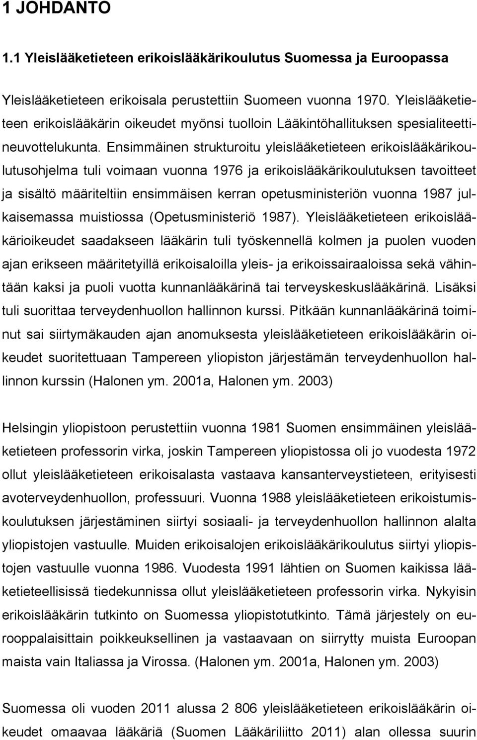 Ensimmäinen strukturoitu yleislääketieteen erikoislääkärikoulutusohjelma tuli voimaan vuonna 1976 ja erikoislääkärikoulutuksen tavoitteet ja sisältö määriteltiin ensimmäisen kerran opetusministeriön