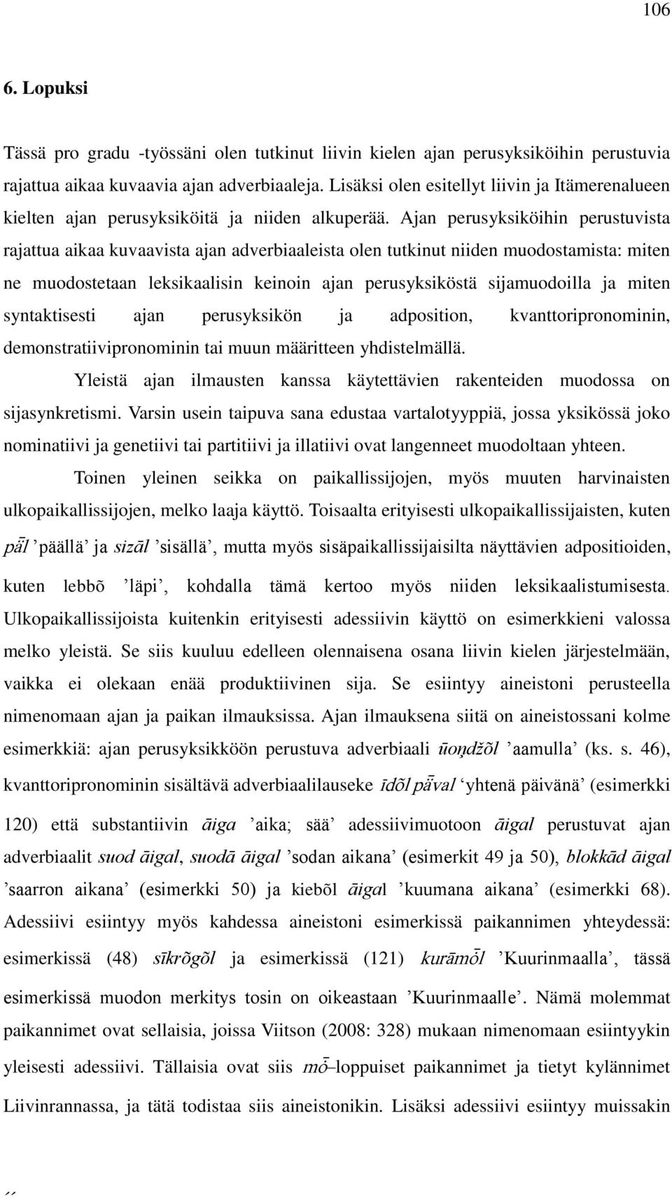 Ajan perusyksiköihin perustuvista rajattua aikaa kuvaavista ajan adverbiaaleista olen tutkinut niiden muodostamista: miten ne muodostetaan leksikaalisin keinoin ajan perusyksiköstä sijamuodoilla ja