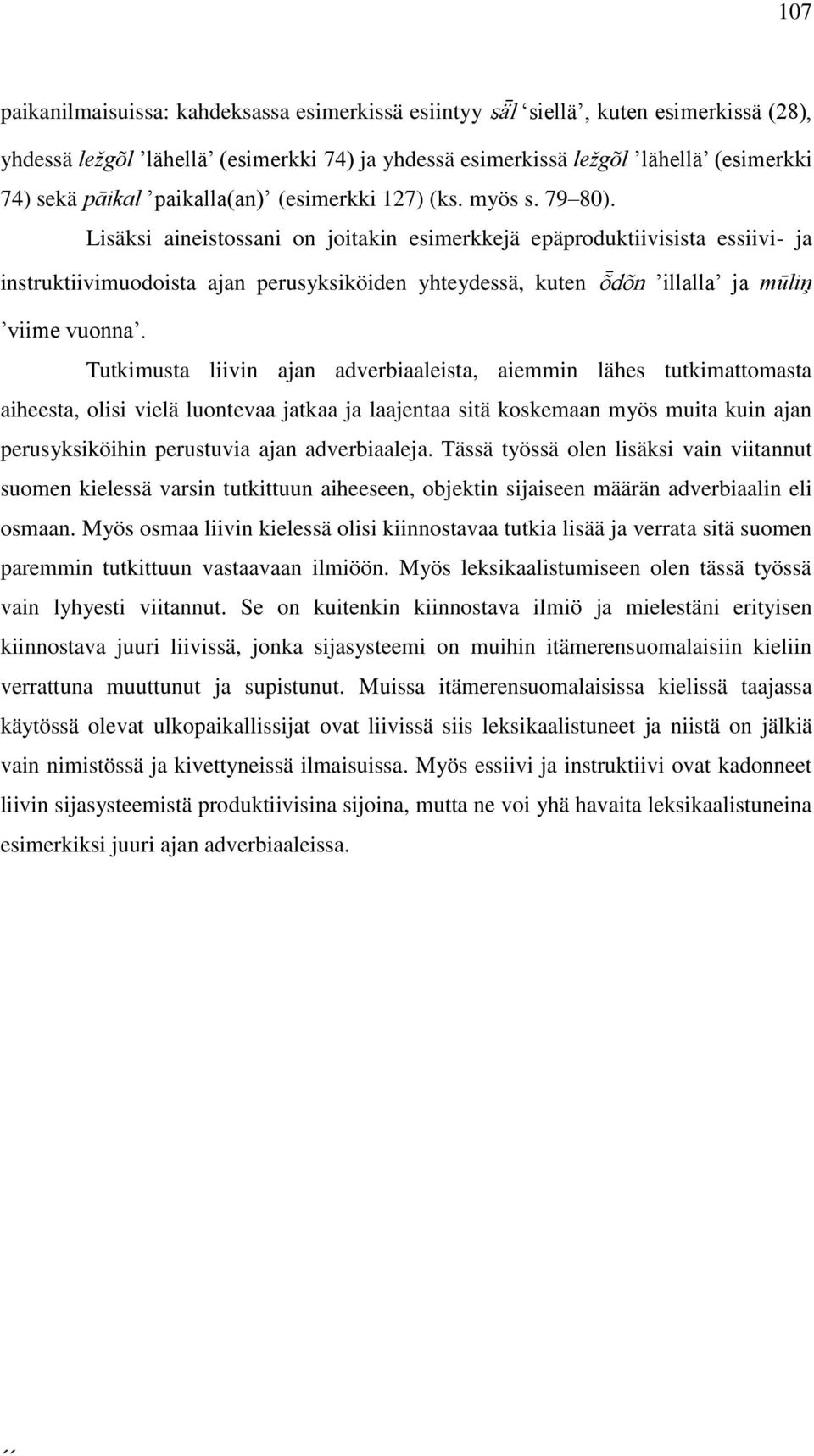 Lisäksi aineistossani on joitakin esimerkkejä epäproduktiivisista essiivi- ja instruktiivimuodoista ajan perusyksiköiden yhteydessä, kuten ȭdõn illalla ja mūliņ viime vuonna.