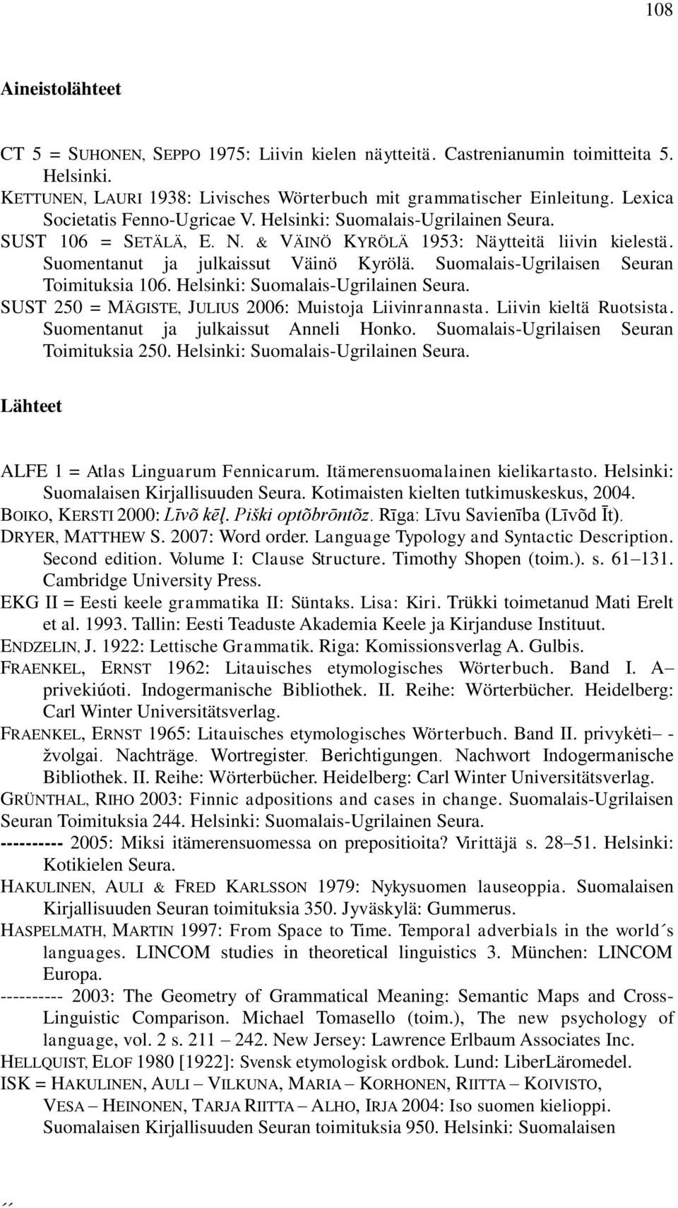 Suomalais-Ugrilaisen Seuran Toimituksia 106. Helsinki: Suomalais-Ugrilainen Seura. SUST 250 = MÄGISTE, JULIUS 2006: Muistoja Liivinrannasta. Liivin kieltä Ruotsista.