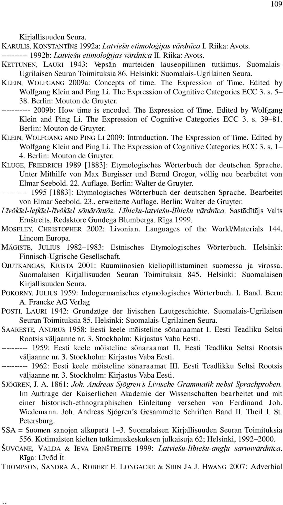 The Expression of Cognitive Categories ECC 3. s. 5 38. Berlin: Mouton de Gruyter. ----------- 2009b: How time is encoded. The Expression of Time. Edited by Wolfgang Klein and Ping Li.