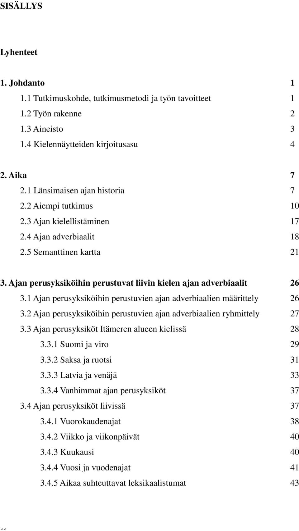 Ajan perusyksiköihin perustuvat liivin kielen ajan adverbiaalit 26 3.1 Ajan perusyksiköihin perustuvien ajan adverbiaalien määrittely 26 3.