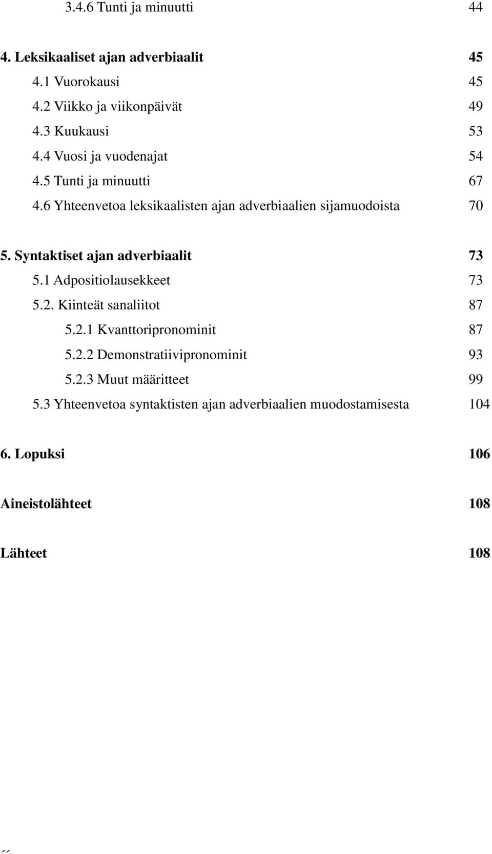 Syntaktiset ajan adverbiaalit 73 5.1 Adpositiolausekkeet 73 5.2. Kiinteät sanaliitot 87 5.2.1 Kvanttoripronominit 87 5.2.2 Demonstratiivipronominit 93 5.