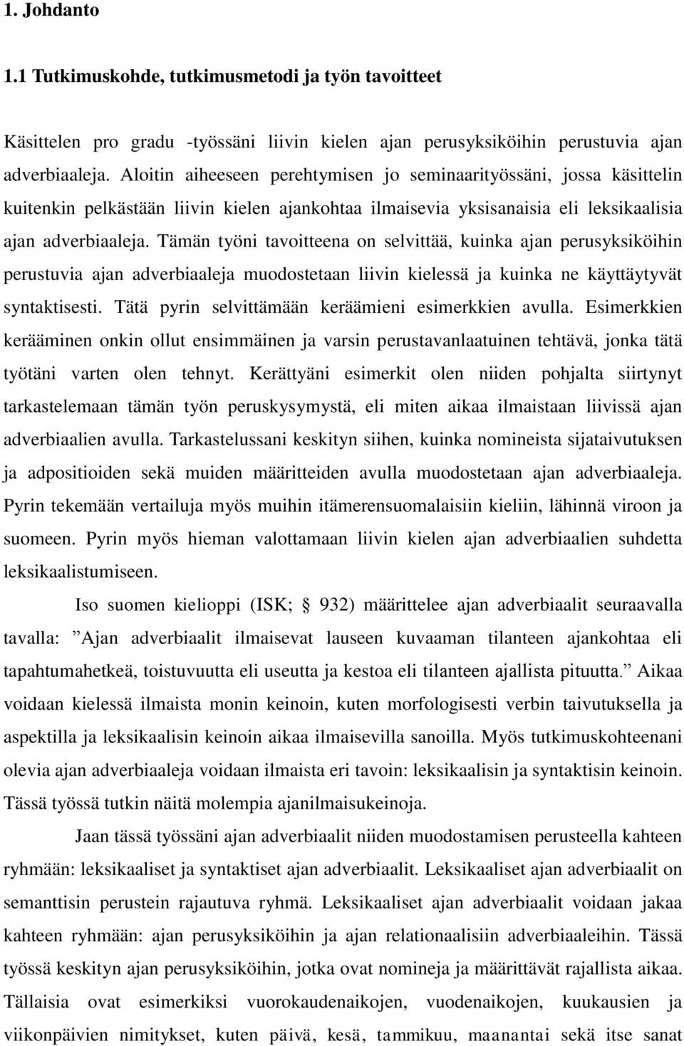 Tämän työni tavoitteena on selvittää, kuinka ajan perusyksiköihin perustuvia ajan adverbiaaleja muodostetaan liivin kielessä ja kuinka ne käyttäytyvät syntaktisesti.