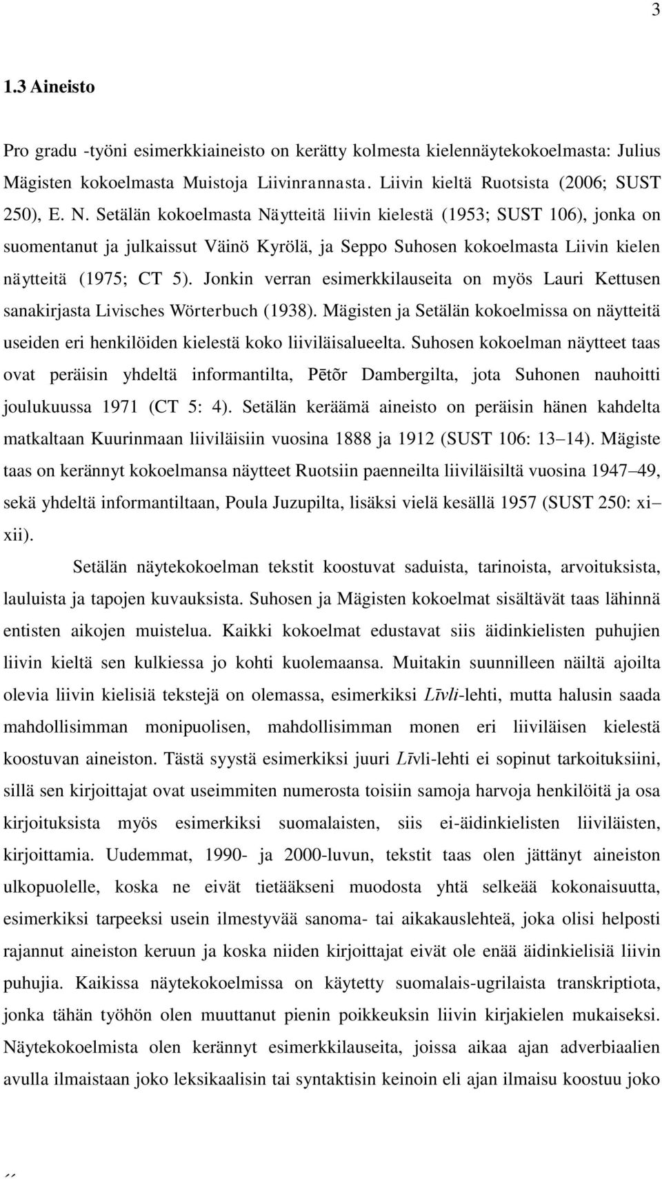 Jonkin verran esimerkkilauseita on myös Lauri Kettusen sanakirjasta Livisches Wörterbuch (1938). Mägisten ja Setälän kokoelmissa on näytteitä useiden eri henkilöiden kielestä koko liiviläisalueelta.