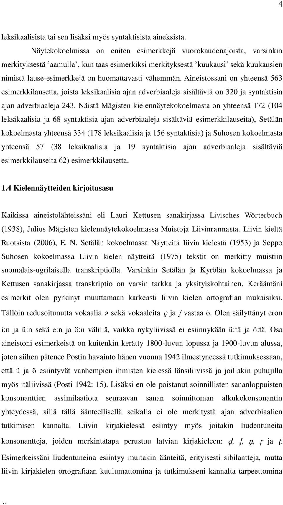 vähemmän. Aineistossani on yhteensä 563 esimerkkilausetta, joista leksikaalisia ajan adverbiaaleja sisältäviä on 320 ja syntaktisia ajan adverbiaaleja 243.