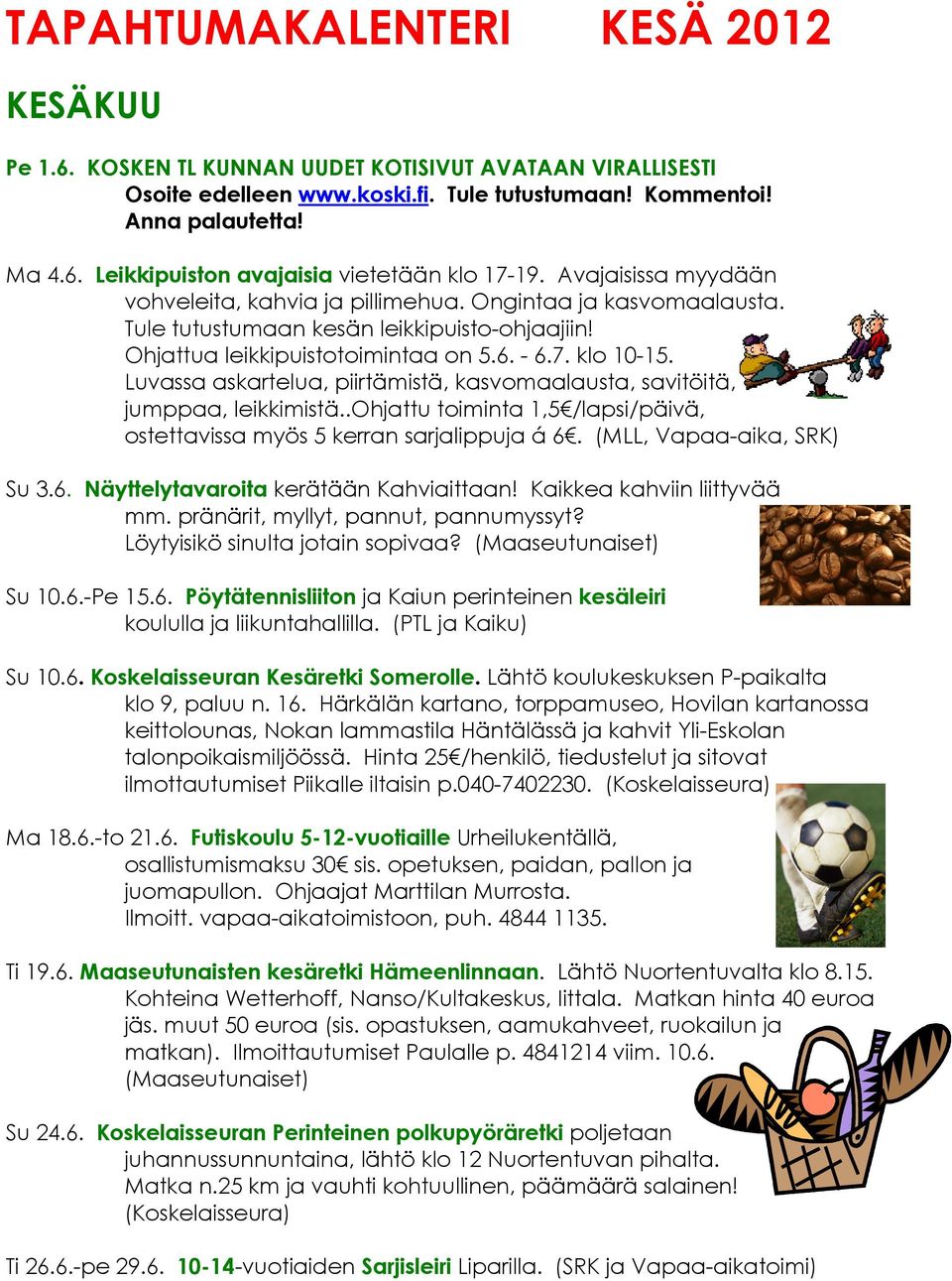 Luvassa askartelua, piirtämistä, kasvomaalausta, savitöitä, jumppaa, leikkimistä..ohjattu toiminta 1,5 /lapsi/päivä, ostettavissa myös 5 kerran sarjalippuja á 6.