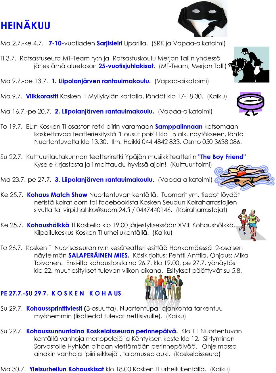 .7. 2. Liipolanjärven rantauimakoulu. (Vapaa-aikatoimi) To 19.7. EL:n Kosken Tl osaston retki piirin varamaan Samppalinnaan katsomaan koskettavaa teatteriesitystä "Housut pois"! klo 15 alk.