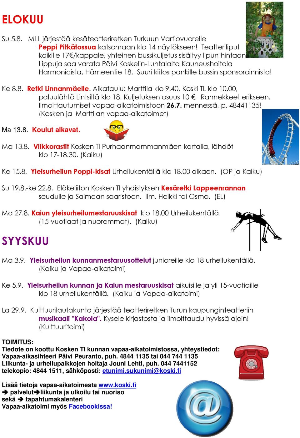 40, Koski TL klo 10.00, paluulähtö Lintsiltä klo 18. Kuljetuksen osuus 10. Rannekkeet erikseen. Ilmoittautumiset vapaa-aikatoimistoon 26.7. mennessä, p. 48441135!