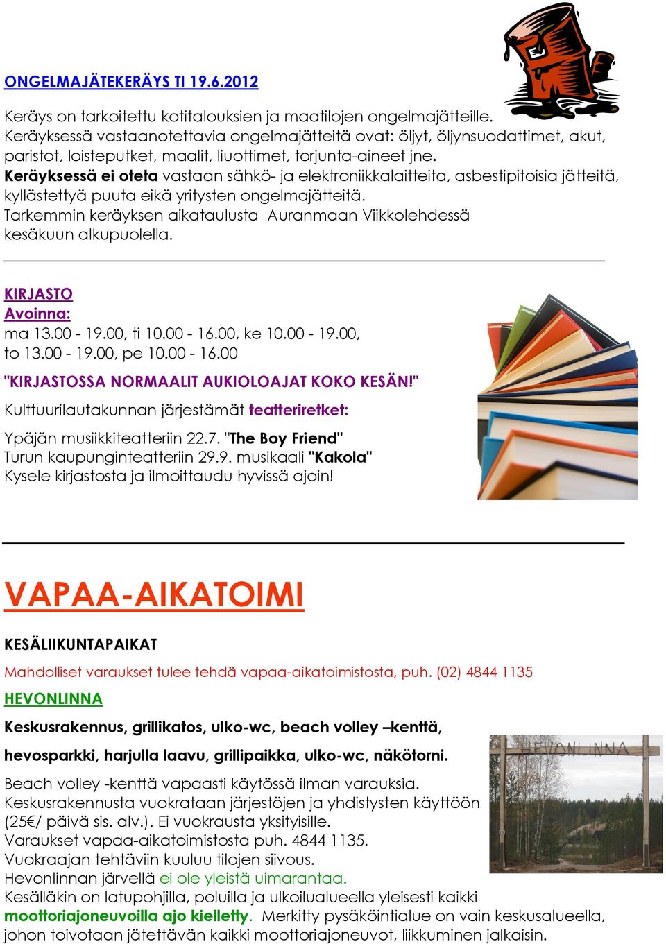 Keräyksessä ei oteta vastaan sähkö- ja elektroniikkalaitteita, asbestipitoisia jätteitä, kyllästettyä puuta eikä yritysten ongelmajätteitä.