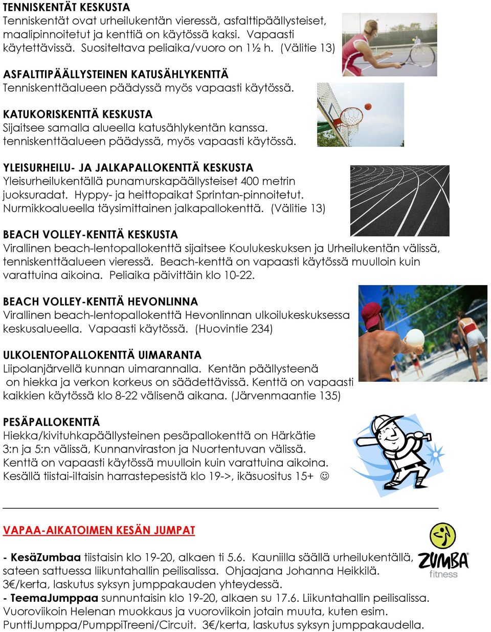 tenniskenttäalueen päädyssä, myös vapaasti käytössä. YLEISURHEILU- JA JALKAPALLOKENTTÄ KESKUSTA Yleisurheilukentällä punamurskapäällysteiset 400 metrin juoksuradat.