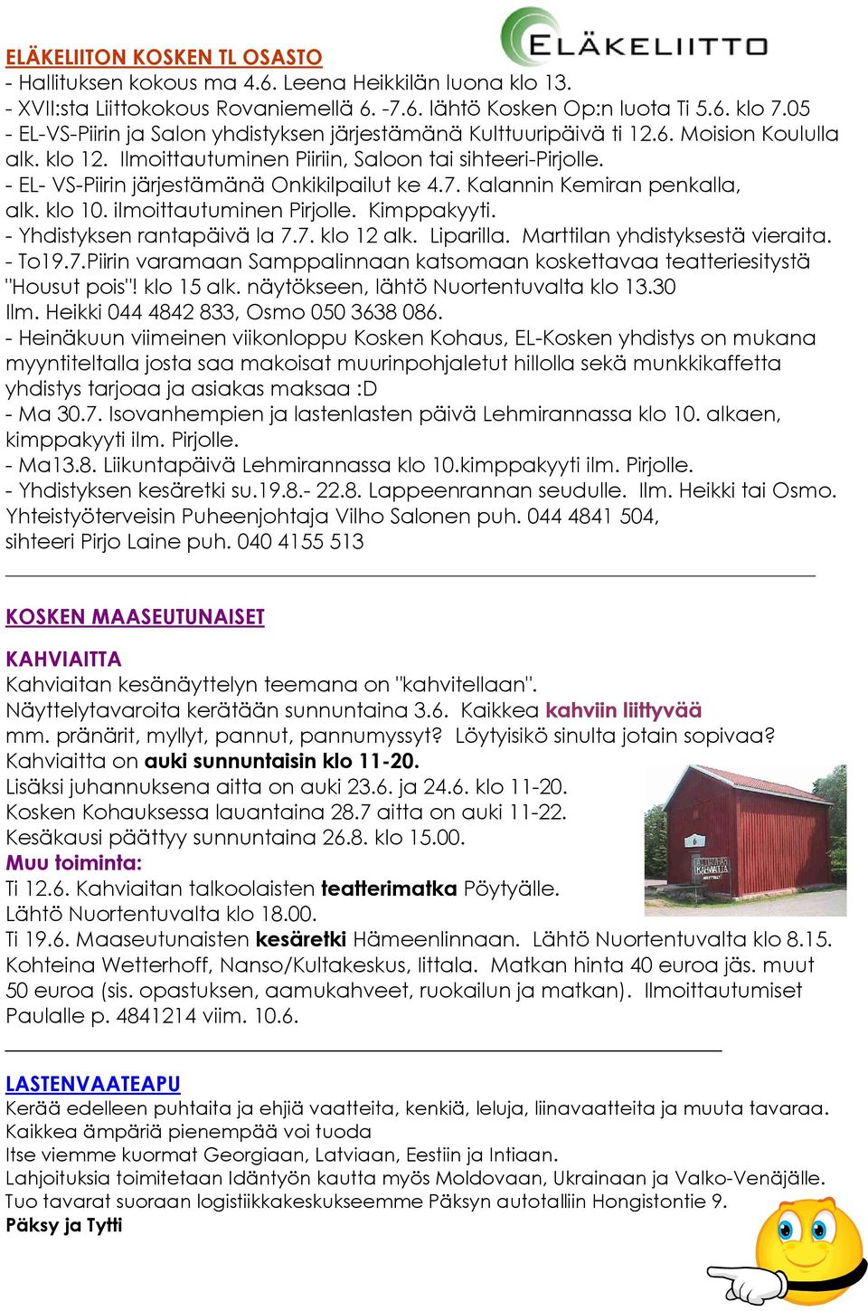 - EL- VS-Piirin järjestämänä Onkikilpailut ke 4.7. Kalannin Kemiran penkalla, alk. klo 10. ilmoittautuminen Pirjolle. Kimppakyyti. - Yhdistyksen rantapäivä la 7.7. klo 12 alk. Liparilla.