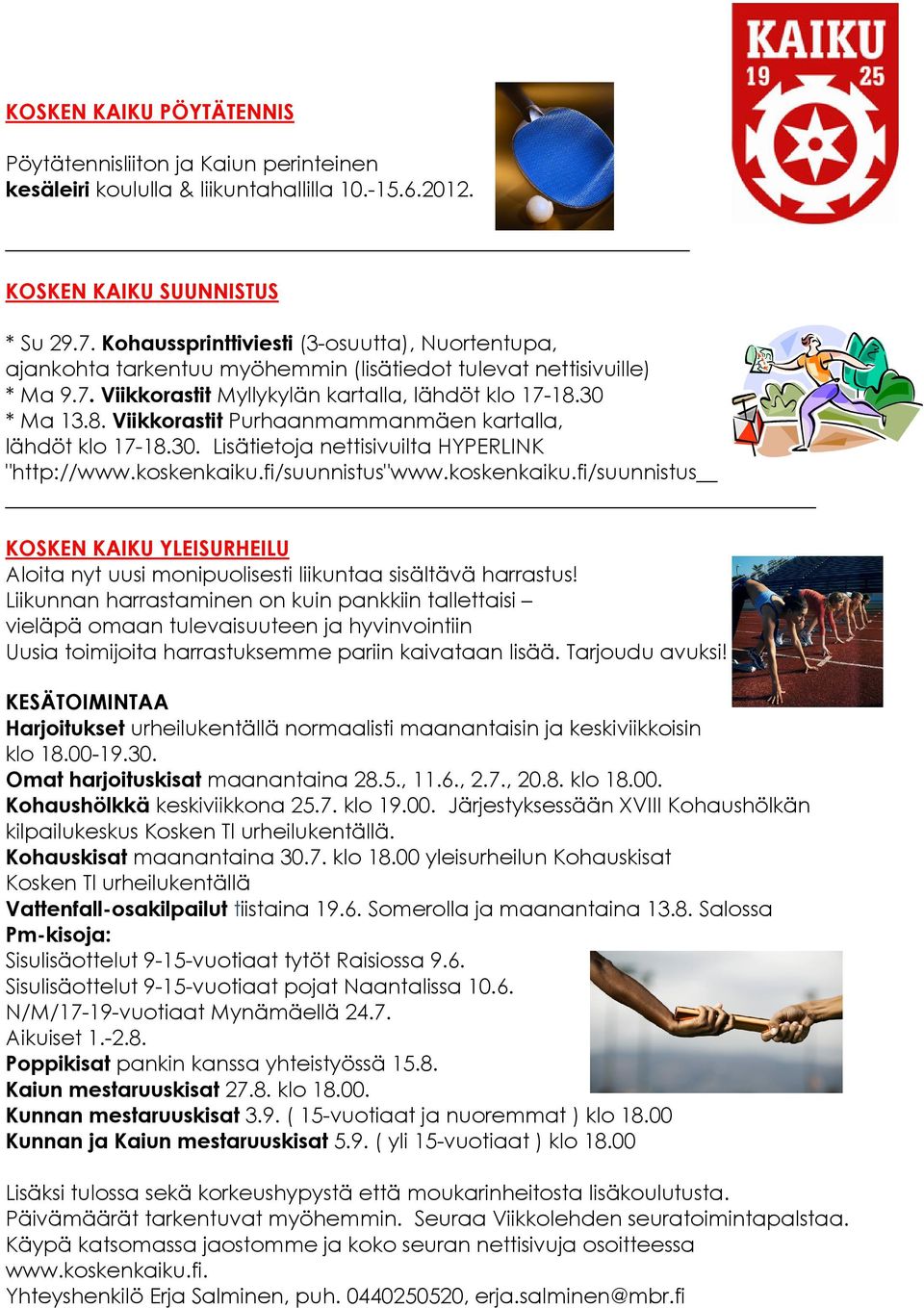 30 * Ma 13.8. Viikkorastit Purhaanmammanmäen kartalla, lähdöt klo 17-18.30. Lisätietoja nettisivuilta HYPERLINK "http://www.koskenkaiku.