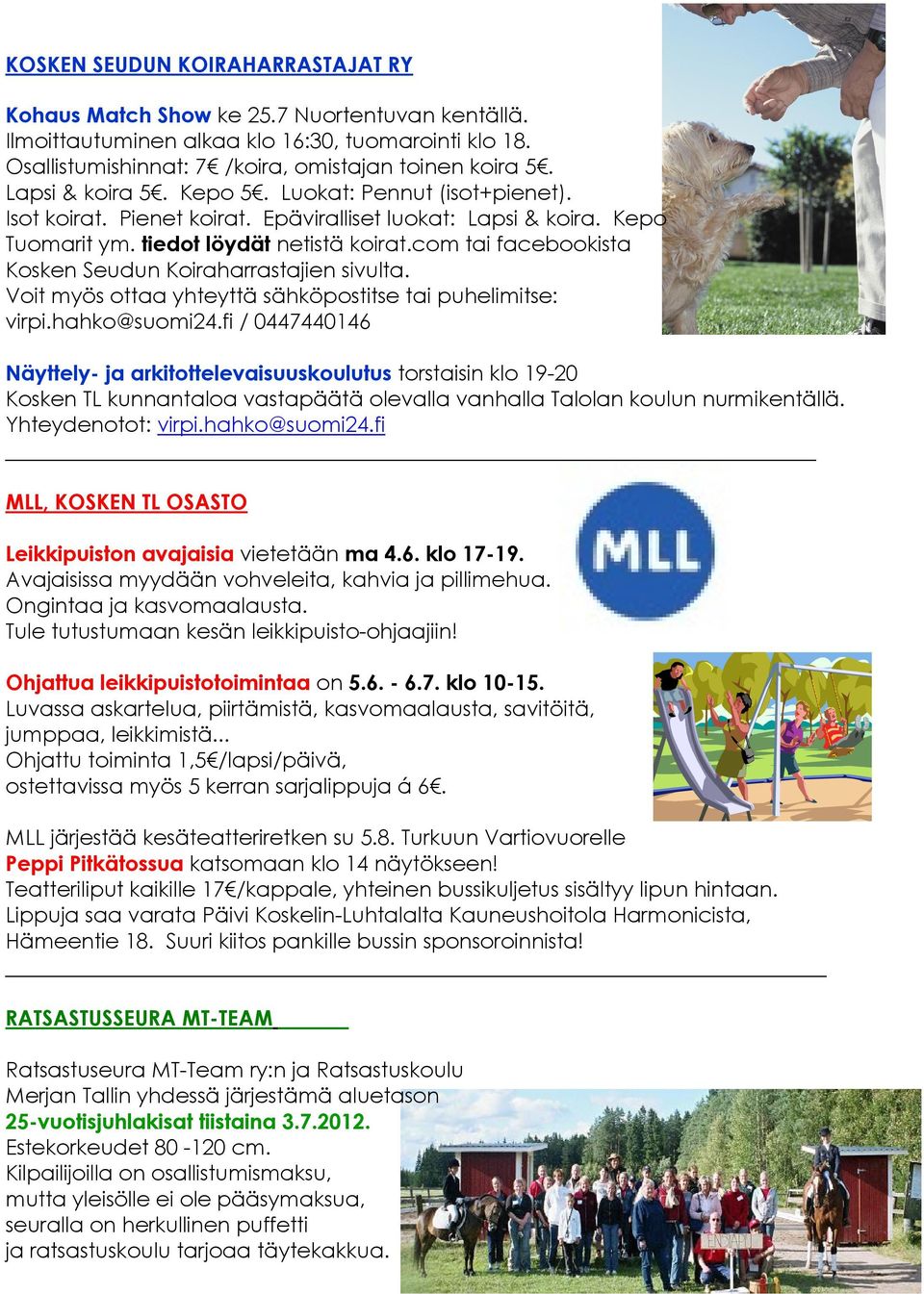 com tai facebookista Kosken Seudun Koiraharrastajien sivulta. Voit myös ottaa yhteyttä sähköpostitse tai puhelimitse: virpi.hahko@suomi24.
