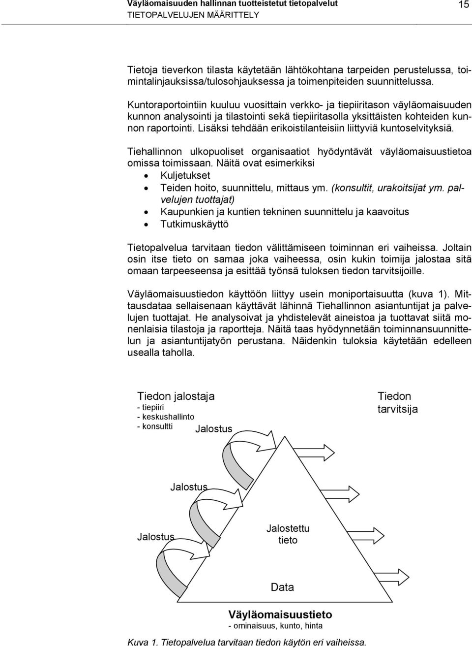 Kuntoraportointiin kuuluu vuosittain verkko- ja tiepiiritason väyläomaisuuden kunnon analysointi ja tilastointi sekä tiepiiritasolla yksittäisten kohteiden kunnon raportointi.