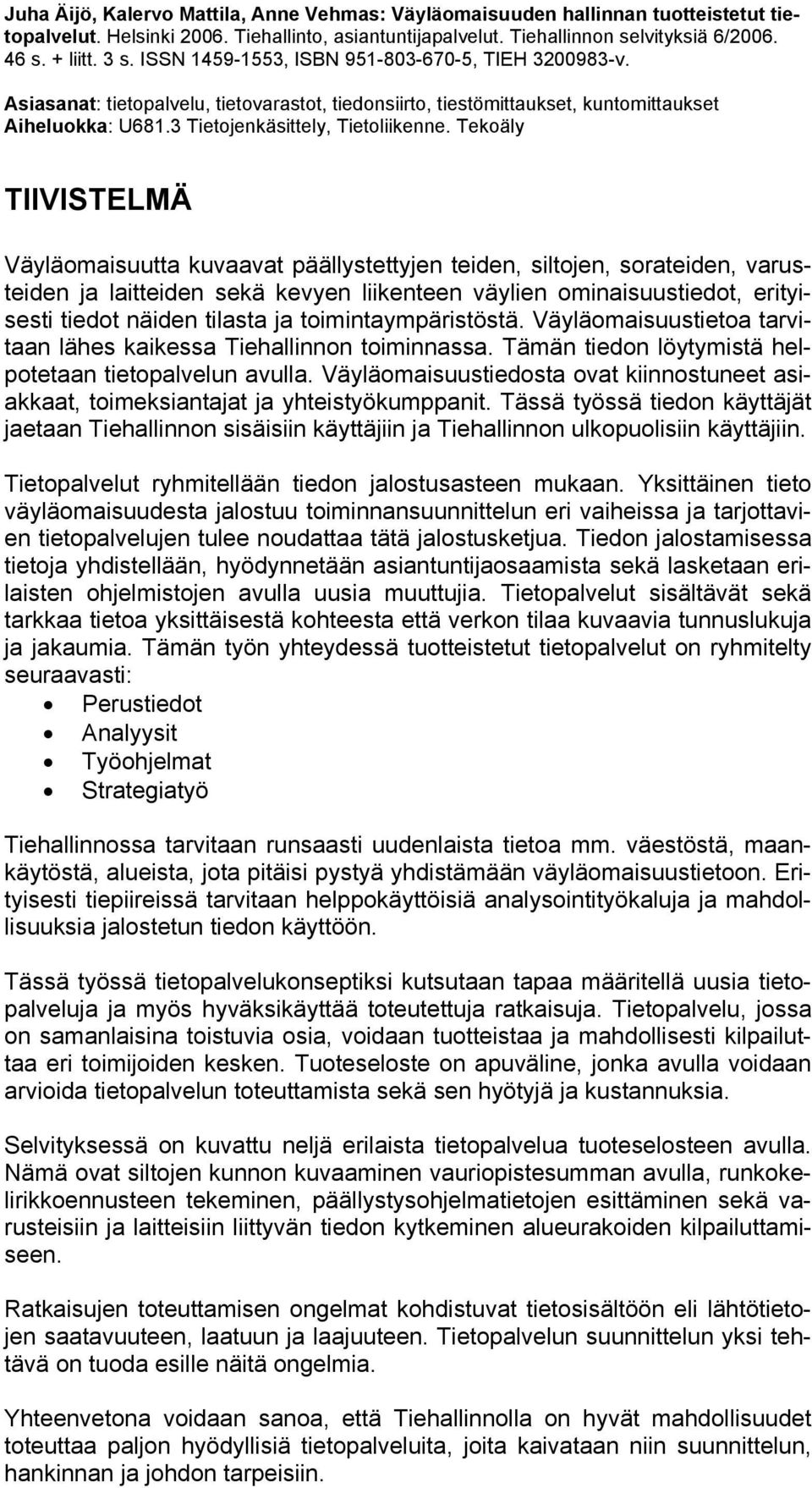 Tekoäly TIIVISTELMÄ Väyläomaisuutta kuvaavat päällystettyjen teiden, siltojen, sorateiden, varusteiden ja laitteiden sekä kevyen liikenteen väylien ominaisuustiedot, erityisesti tiedot näiden tilasta