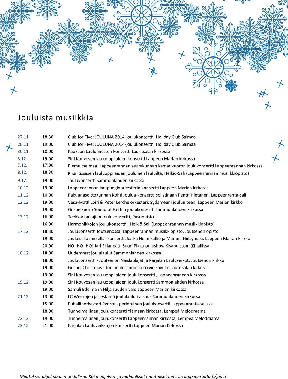 12. 19:00 Joulukonsertti Sammonlahden kirkossa 10.12. 19:00 Lappeenrannan kaupunginorkesterin konsertti Lappeen Marian kirkossa 11.12. Rakuunasoittokunnan Kohti Jouluakonsertti solistinaan Pentti Hietanen, Lappeenrantasali 12.