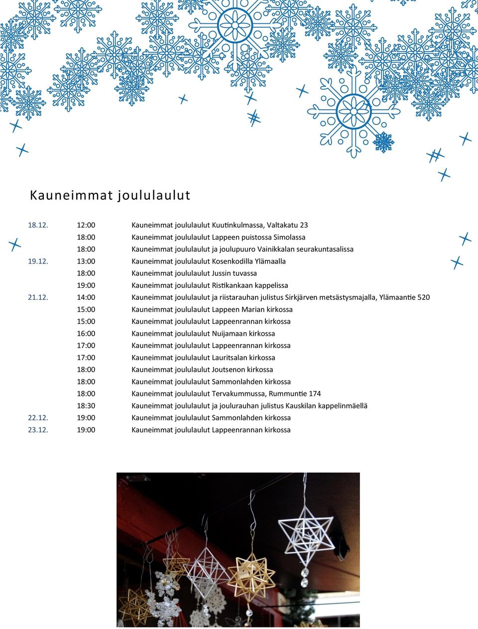 12. 14:00 Kauneimmat joululaulut ja riistarauhan julistus Sirkjärven metsästysmajalla, Ylämaantie 520 15:00 Kauneimmat joululaulut Lappeen Marian kirkossa 15:00 Kauneimmat joululaulut Lappeenrannan