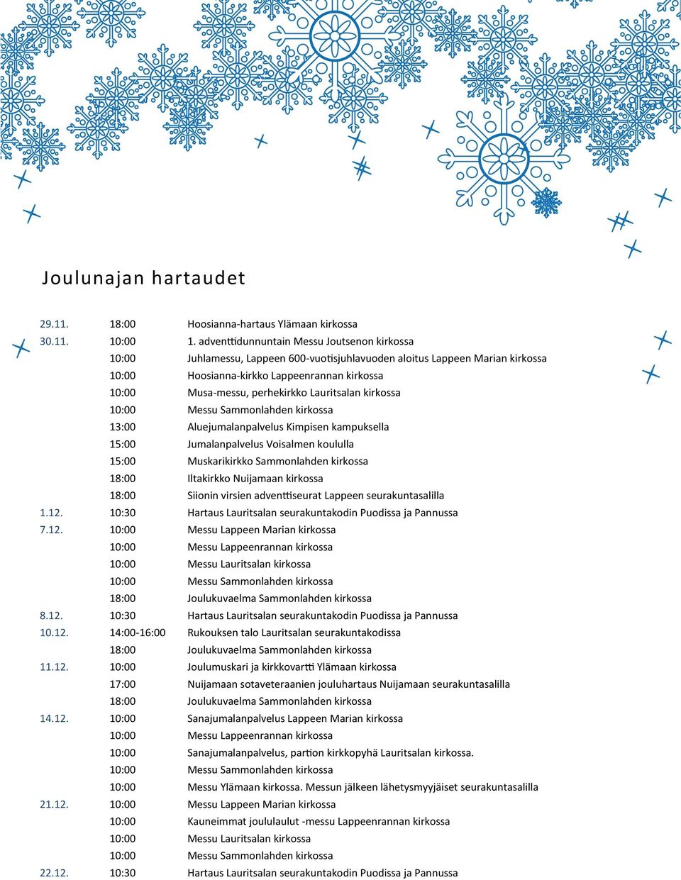 Messu Sammonlahden kirkossa 13:00 Aluejumalanpalvelus Kimpisen kampuksella 15:00 Jumalanpalvelus Voisalmen koululla 15:00 Muskarikirkko Sammonlahden kirkossa Iltakirkko Nuijamaan kirkossa Siionin