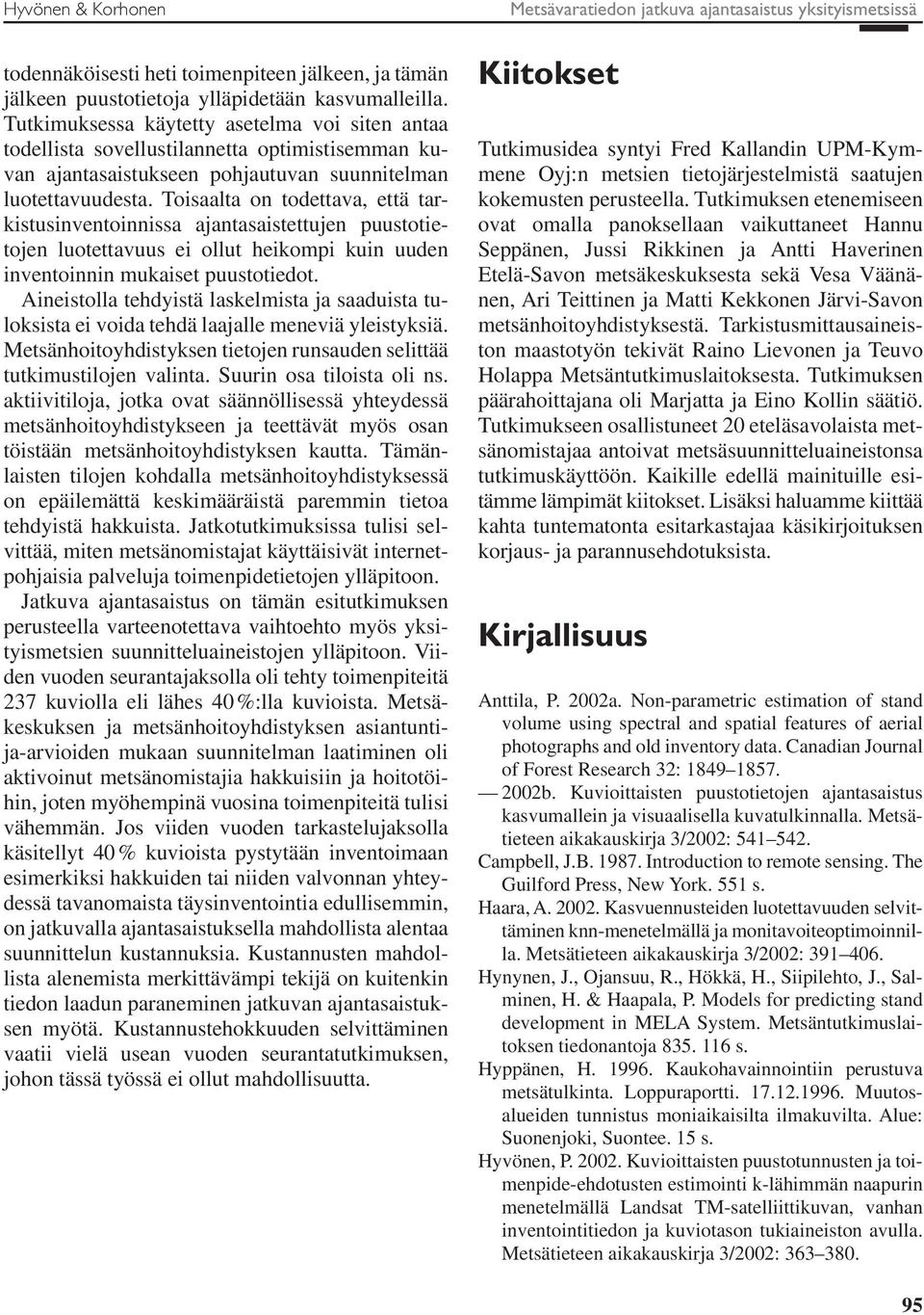 Toisaalta on todettava, että tarkistusinventoinnissa ajantasaistettujen puustotietojen luotettavuus ei ollut heikompi kuin uuden inventoinnin mukaiset puustotiedot.