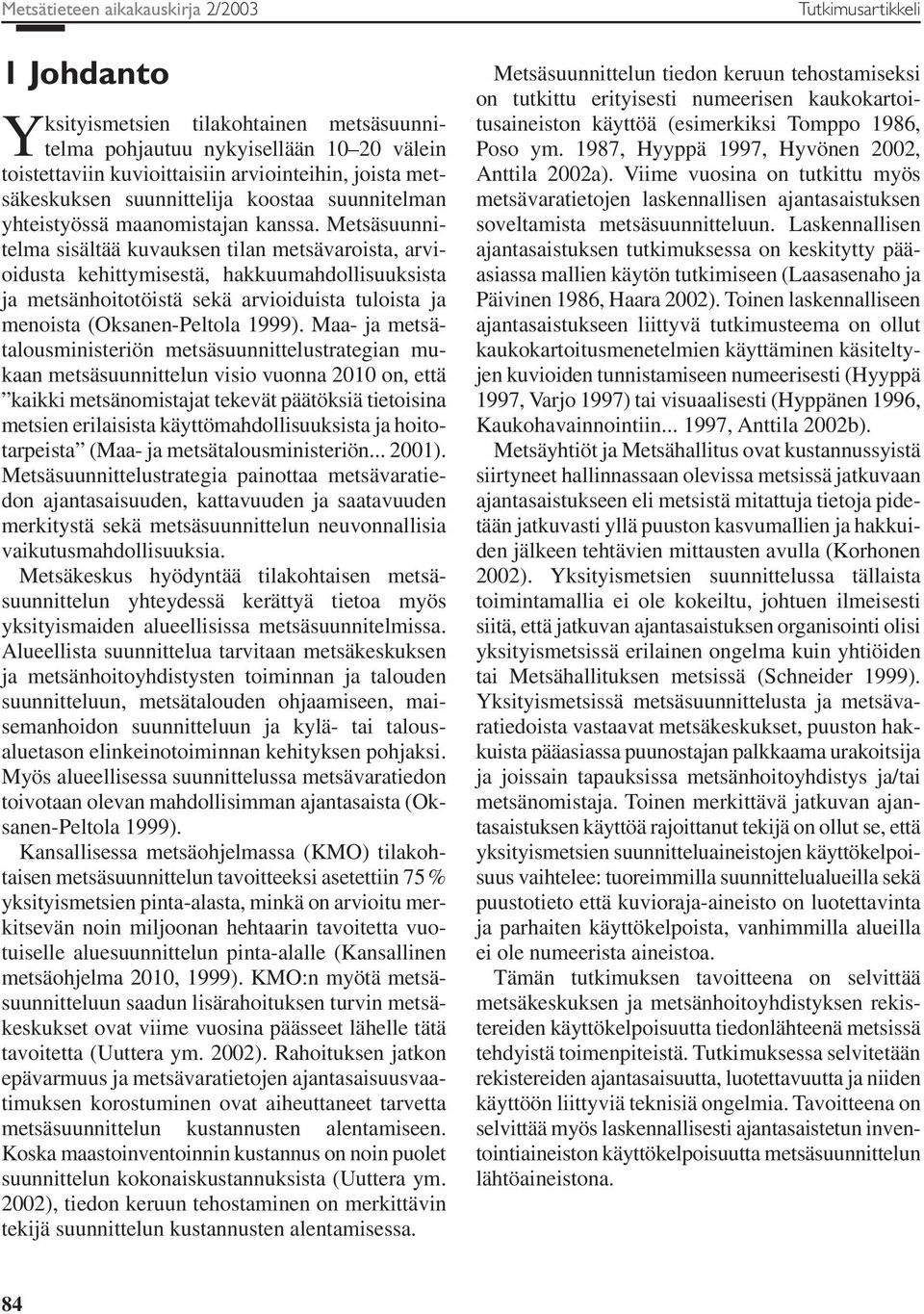 Metsäsuunnitelma sisältää kuvauksen tilan metsävaroista, arvioidusta kehittymisestä, hakkuumahdollisuuksista ja metsänhoitotöistä sekä arvioiduista tuloista ja menoista (Oksanen-Peltola 1999).