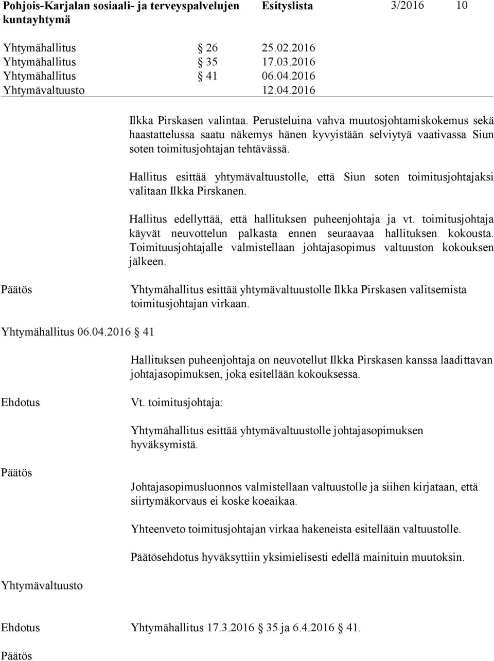 Hallitus esittää yhtymävaltuustolle, että Siun soten toimitusjohtajaksi valitaan Ilkka Pirskanen. Hallitus edellyttää, että hallituksen puheenjohtaja ja vt.