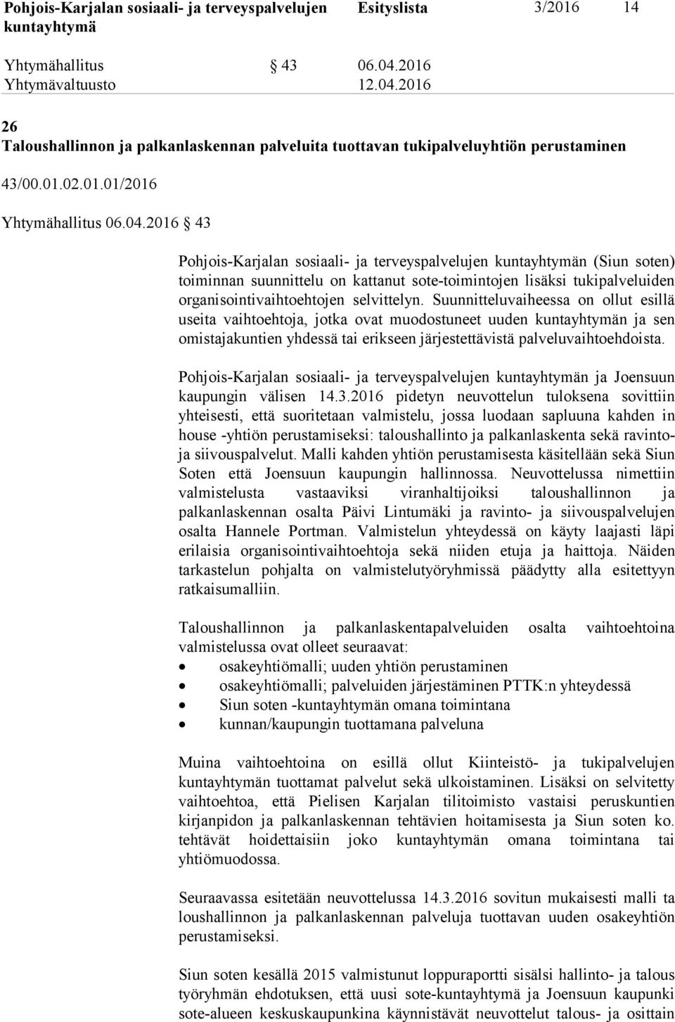 2016 43 PohjoisKarjalan sosiaali ja terveyspalvelujen n (Siun soten) toiminnan suunnittelu on kattanut sotetoimintojen lisäksi tukipalveluiden organisointivaihtoehtojen selvittelyn.