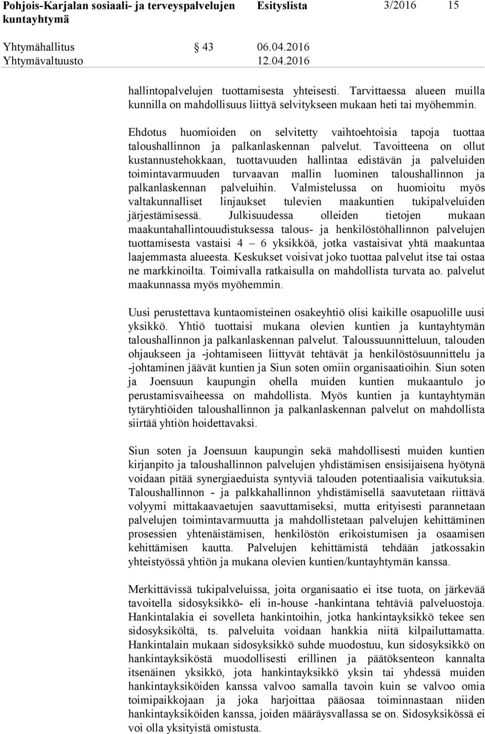 Tavoitteena on ollut kustannustehokkaan, tuottavuuden hallintaa edistävän ja palveluiden toimintavarmuuden turvaavan mallin luominen taloushallinnon ja palkanlaskennan palveluihin.