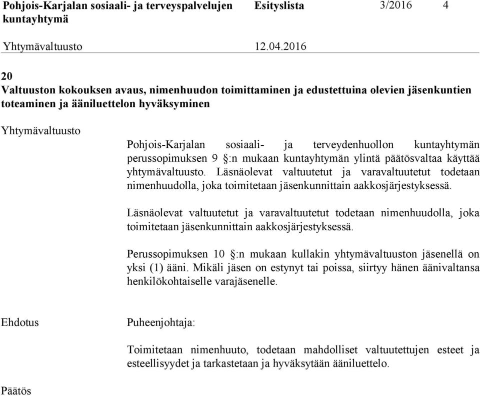 Läsnäolevat valtuutetut ja varavaltuutetut todetaan nimenhuudolla, joka toimitetaan jäsenkunnittain aakkosjärjestyksessä.