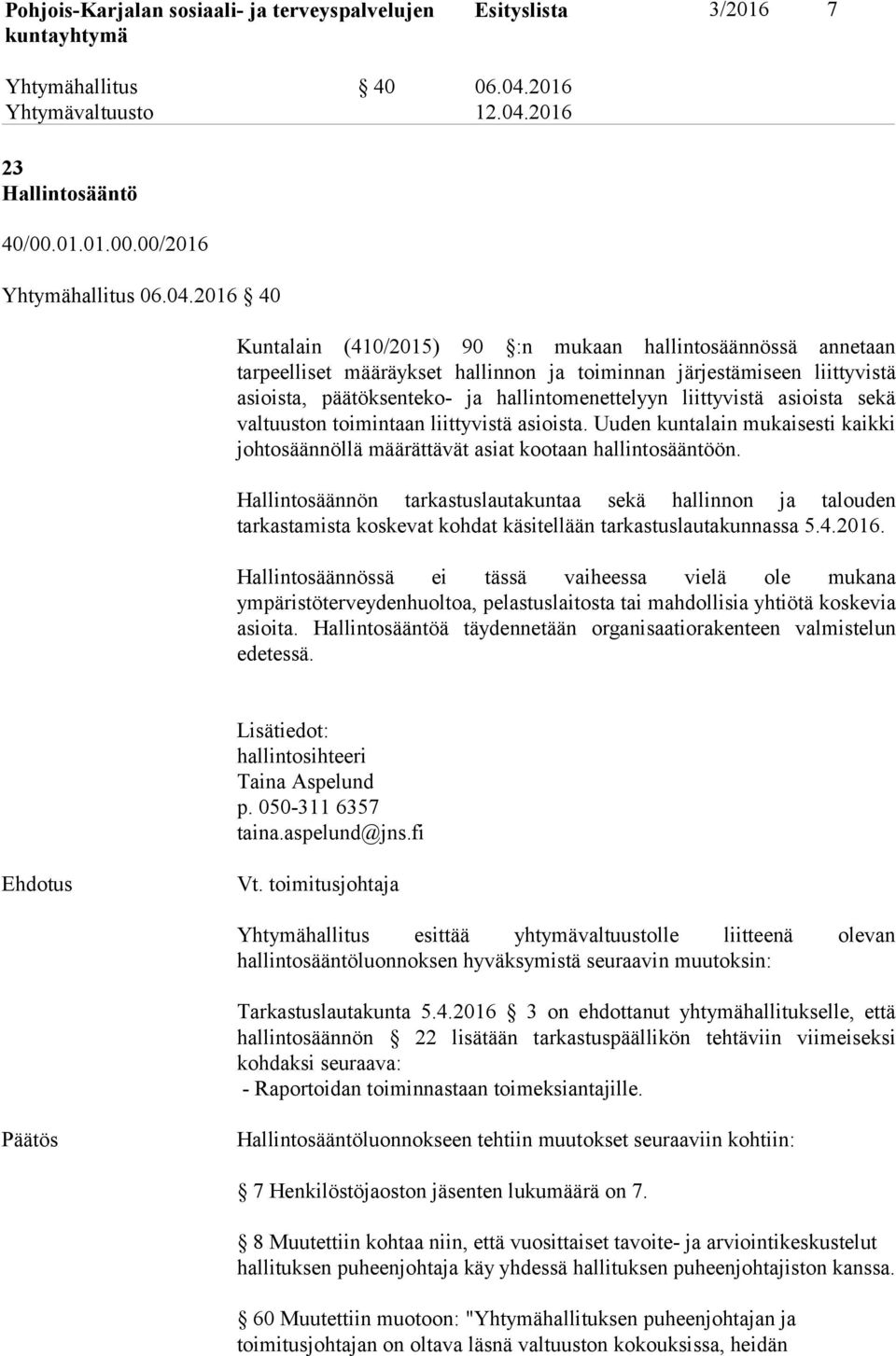 2016 40 Kuntalain (410/2015) 90 :n mukaan hallintosäännössä annetaan tarpeelliset määräykset hallinnon ja toiminnan järjestämiseen liittyvistä asioista, päätöksenteko ja hallintomenettelyyn