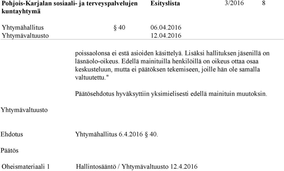Edellä mainituilla henkilöillä on oikeus ottaa osaa keskusteluun, mutta ei päätöksen tekemiseen, joille hän