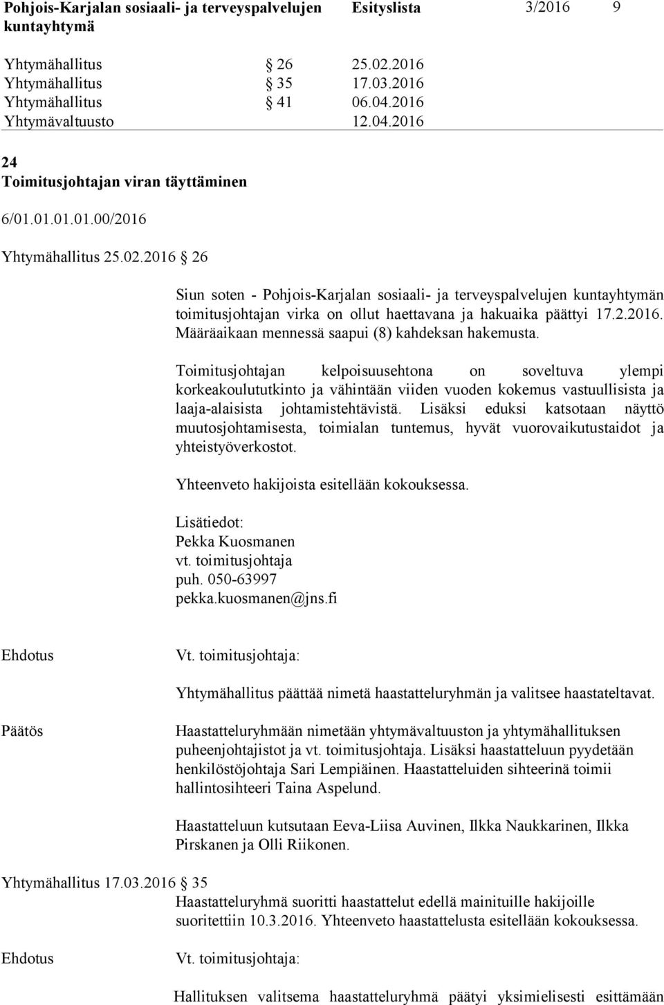 Toimitusjohtajan kelpoisuusehtona on soveltuva ylempi korkeakoulututkinto ja vähintään viiden vuoden kokemus vastuullisista ja laajaalaisista johtamistehtävistä.