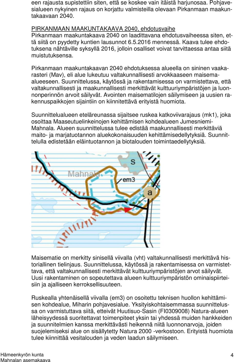 Kaava tulee ehdotuksena nähtäville syksyllä 2016, jolloin osalliset voivat tarvittaessa antaa siitä muistutuksensa.