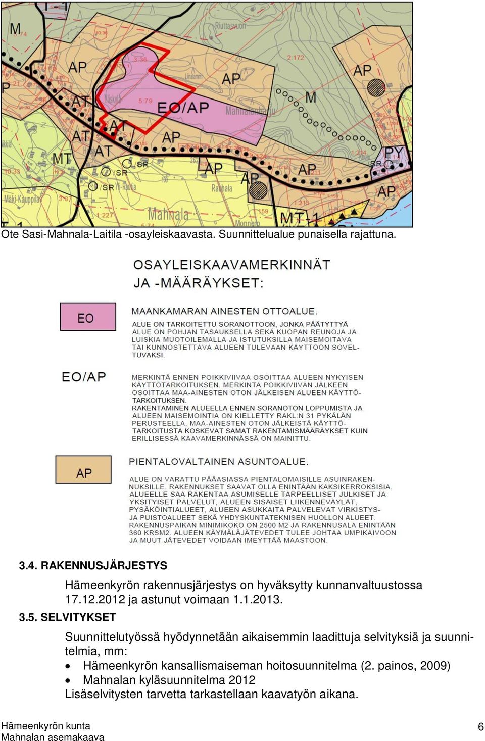 3.5. SELVITYKSET Suunnittelutyössä hyödynnetään aikaisemmin laadittuja selvityksiä ja suunnitelmia, mm: Hämeenkyrön