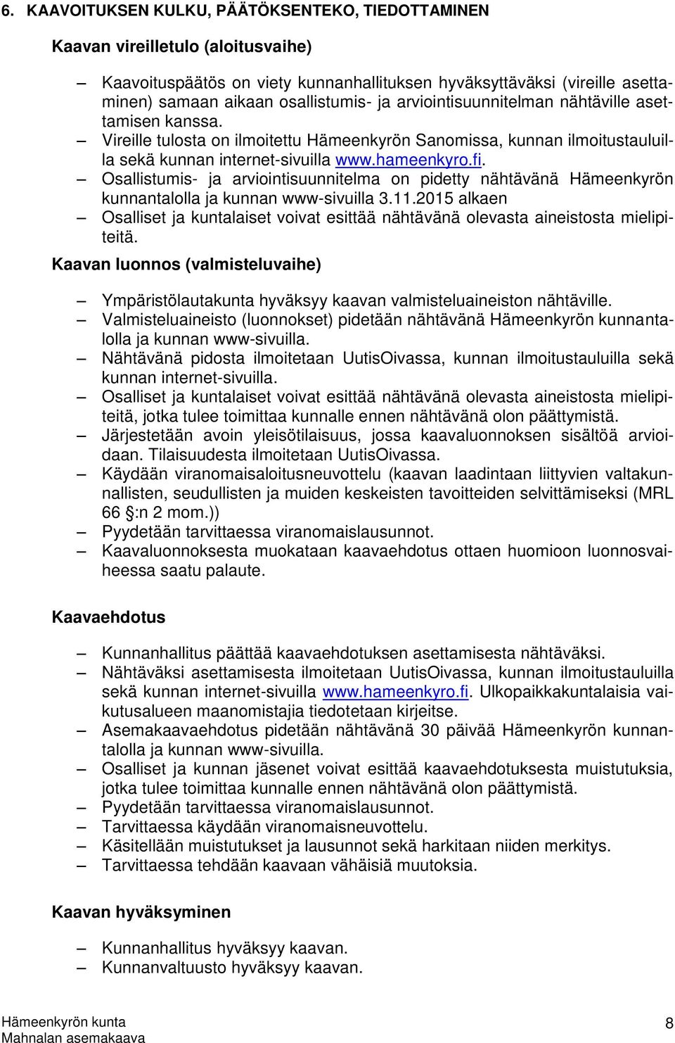 Osallistumis- ja arviointisuunnitelma on pidetty nähtävänä Hämeenkyrön kunnantalolla ja kunnan www-sivuilla 3.11.