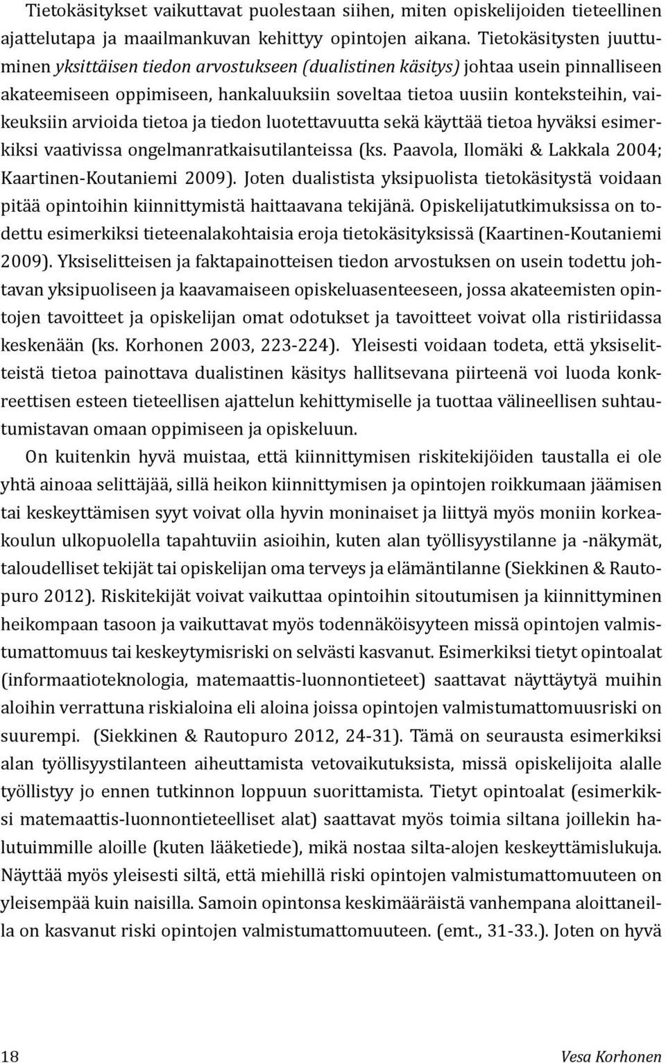 arvioida tietoa ja tiedon luotettavuutta sekä käyttää tietoa hyväksi esimerkiksi vaativissa ongelmanratkaisutilanteissa (ks. Paavola, Ilomäki & Lakkala 2004; Kaartinen-Koutaniemi 2009).