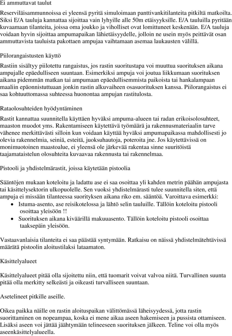 E/A tauluja voidaan hyvin sijoittaa ampumapaikan lähietäisyydelle, jolloin ne usein myös peittävät osan ammuttavista tauluista pakottaen ampujaa vaihtamaan asemaa laukausten välillä.