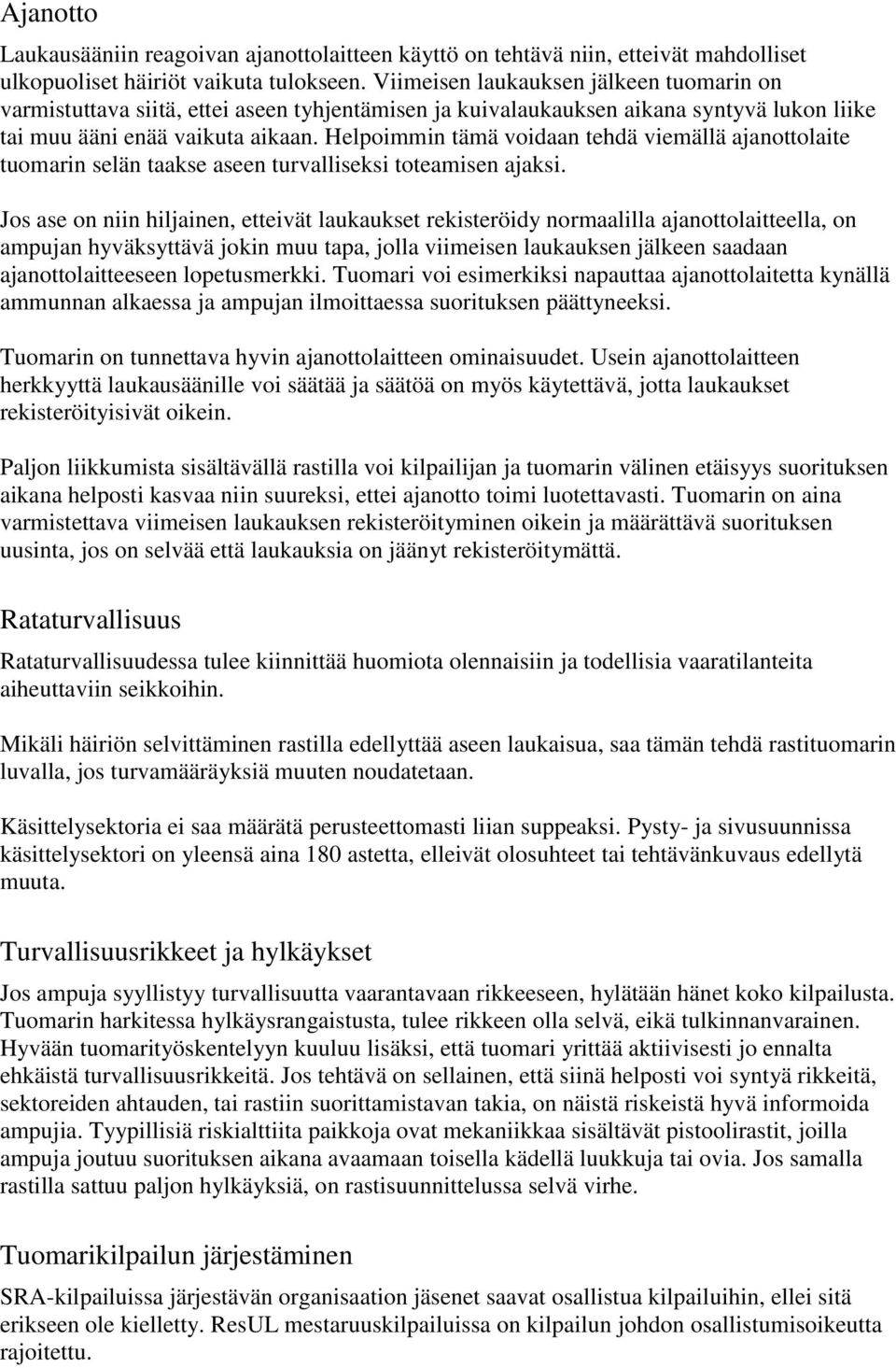 Helpoimmin tämä voidaan tehdä viemällä ajanottolaite tuomarin selän taakse aseen turvalliseksi toteamisen ajaksi.