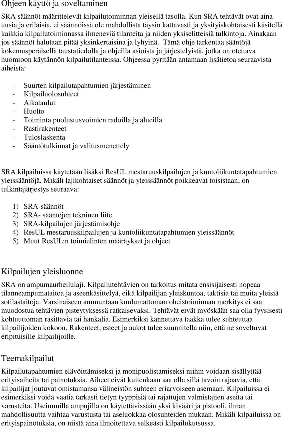 yksiselitteisiä tulkintoja. Ainakaan jos säännöt halutaan pitää yksinkertaisina ja lyhyinä.