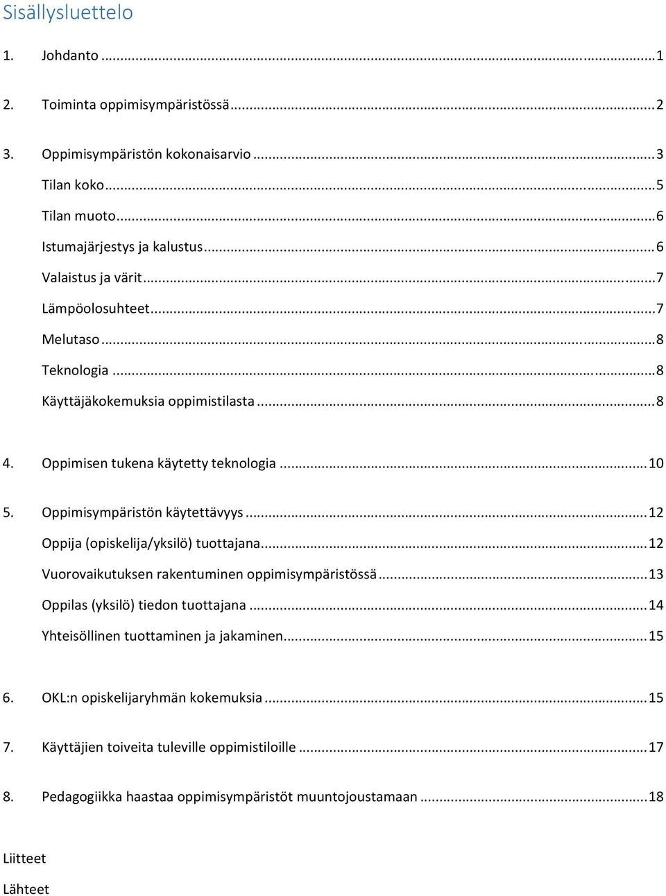 Oppimisympäristön käytettävyys... 12 Oppija (opiskelija/yksilö) tuottajana... 12 Vuorovaikutuksen rakentuminen oppimisympäristössä... 13 Oppilas (yksilö) tiedon tuottajana.