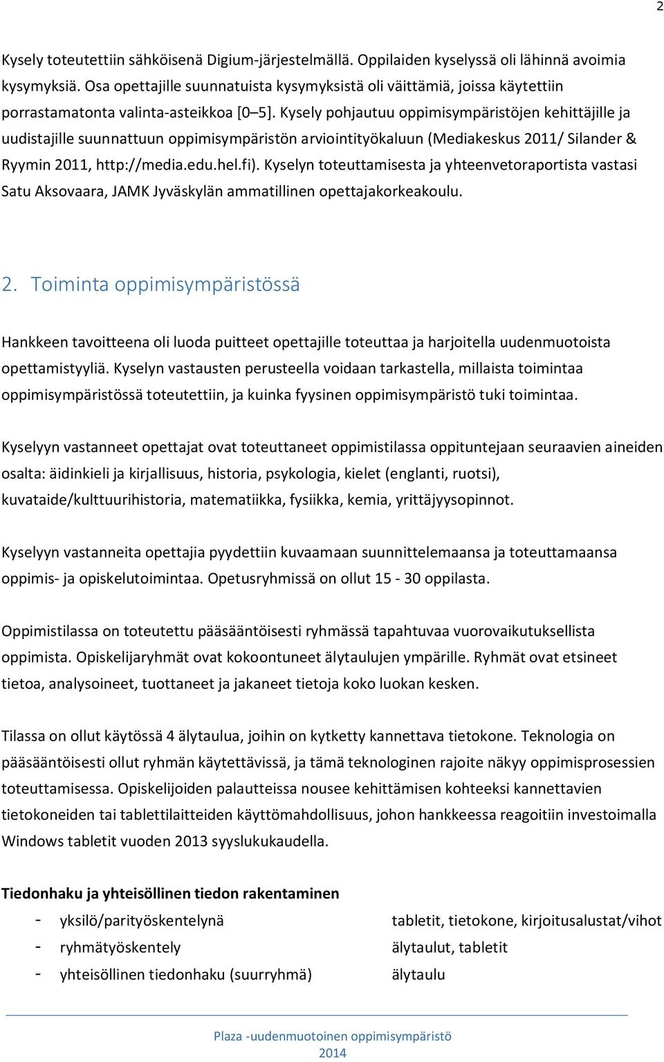 Kysely pohjautuu oppimisympäristöjen kehittäjille ja uudistajille suunnattuun oppimisympäristön arviointityökaluun (Mediakeskus 2011/ Silander & Ryymin 2011, http://media.edu.hel.fi).