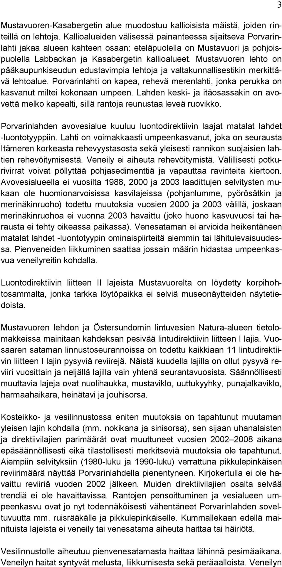 Mustavuoren lehto on pääkaupunkiseudun edustavimpia lehtoja ja valtakunnallisestikin merkittävä lehtoalue. Porvarinlahti on kapea, rehevä merenlahti, jonka perukka on kasvanut miltei kokonaan umpeen.