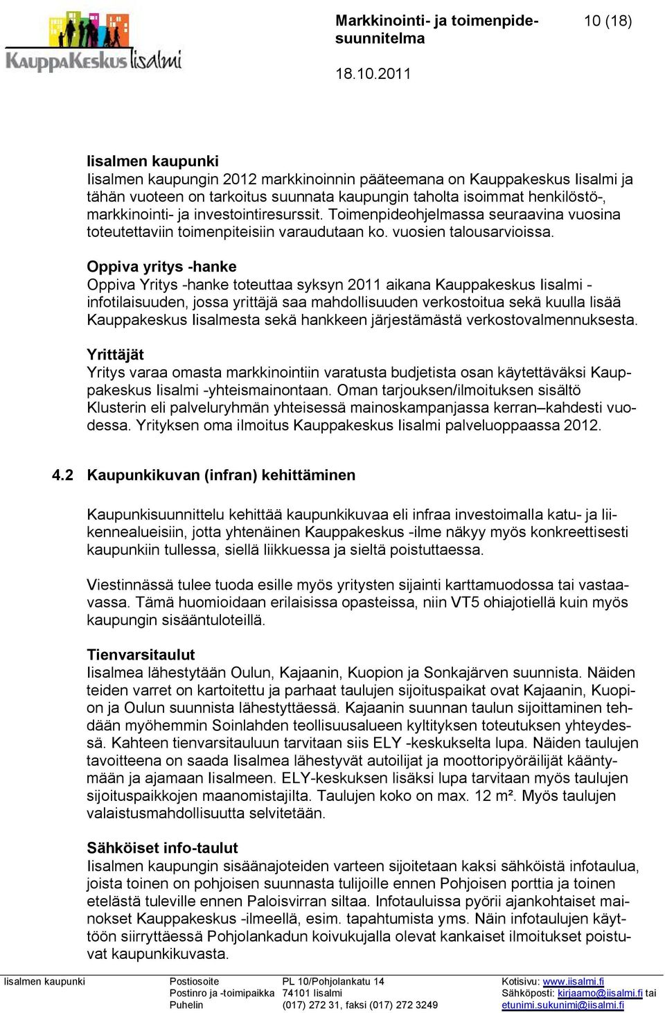 Oppiva yritys -hanke Oppiva Yritys -hanke toteuttaa syksyn 2011 aikana Kauppakeskus Iisalmi - infotilaisuuden, jossa yrittäjä saa mahdollisuuden verkostoitua sekä kuulla lisää Kauppakeskus Iisalmesta