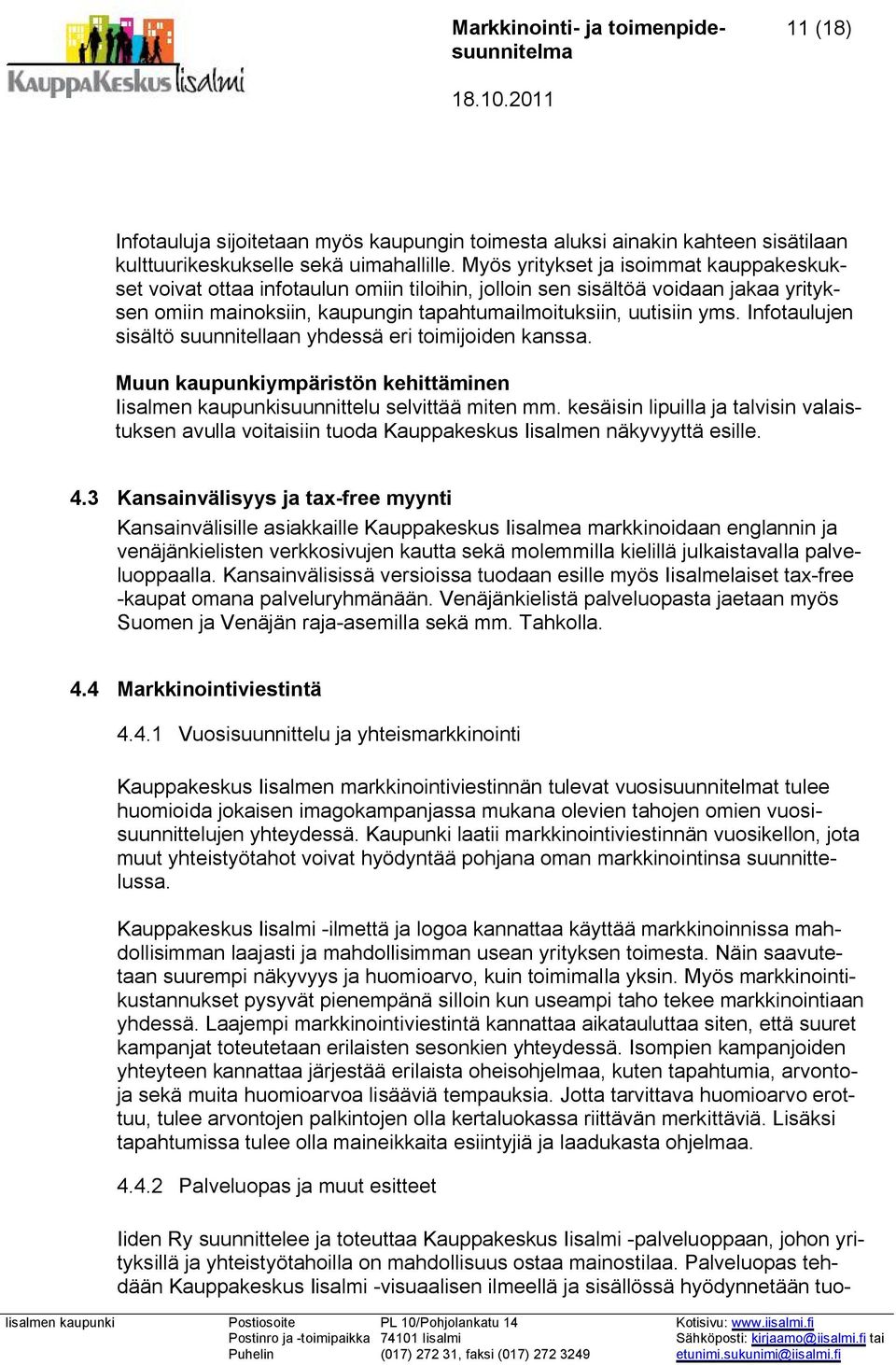 Infotaulujen sisältö suunnitellaan yhdessä eri toimijoiden kanssa. Muun kaupunkiympäristön kehittäminen Iisalmen kaupunkisuunnittelu selvittää miten mm.