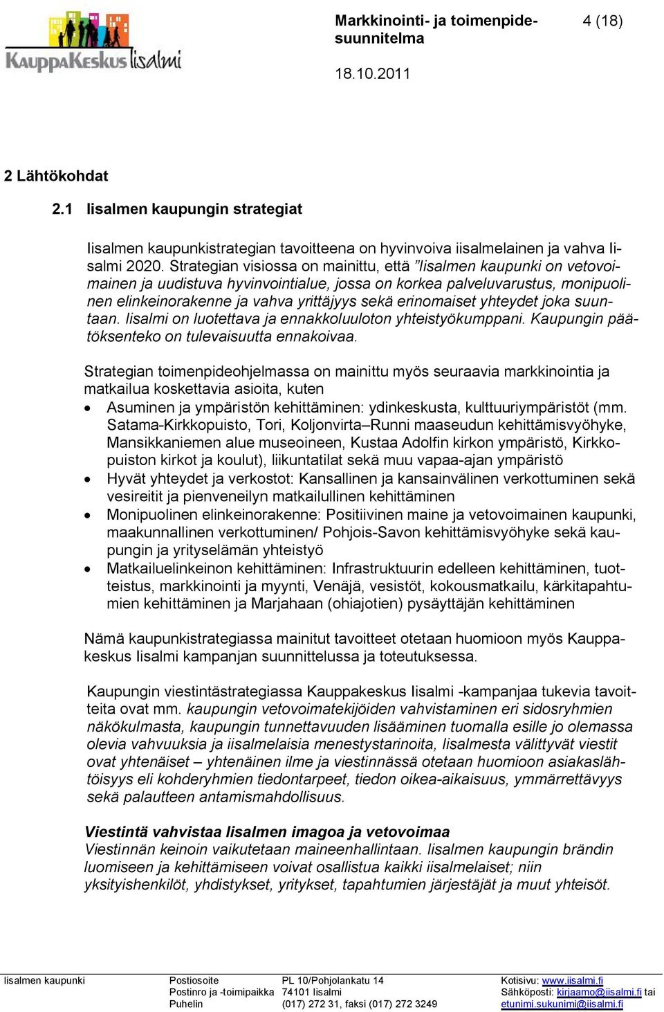 erinomaiset yhteydet joka suuntaan. Iisalmi on luotettava ja ennakkoluuloton yhteistyökumppani. Kaupungin päätöksenteko on tulevaisuutta ennakoivaa.